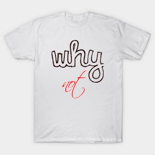 why not T-Shirt